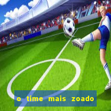 o time mais zoado do mundo